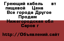 Греющий кабель- 10 вт (пищевой) › Цена ­ 100 - Все города Другое » Продам   . Нижегородская обл.,Саров г.